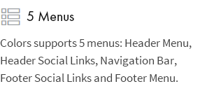 5 Menüs: Colors unterstützt 5 Menüs: Header-Menü, Social Links für Kopfzeilen, Navigationsleiste, Social Links für Fußzeile und Fußzeilenmenü.
