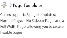 3 Seitenvorlagen: Colors unterstützt 3 Seitenvorlagen: eine normale Seite, eine Seite ohne Seitenleiste und eine Seite mit voller Breite, mit der Sie flexible Seiten erstellen können.