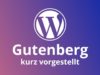WordPress: Der Gutenberg Editor kurz vorgestellt