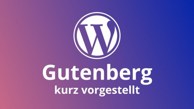 WordPress: Der Gutenberg Editor kurz vorgestellt