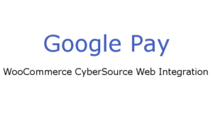 WooCommerce CyberSource Google Pay Gateway